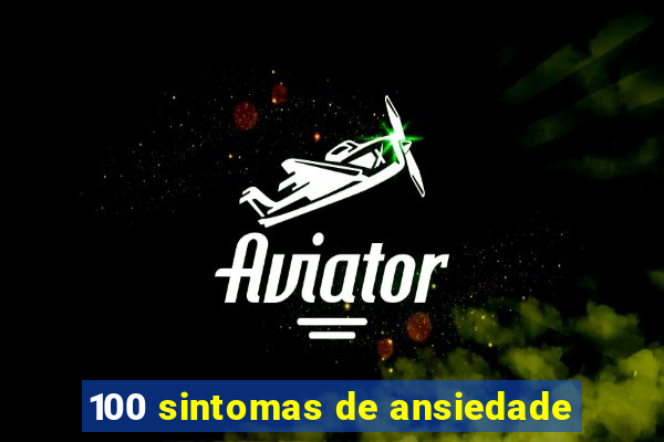 100 sintomas de ansiedade